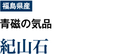 【福島県産】青磁の気品　「紀山石」