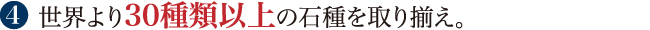 世界より30種類以上の石種を取り揃え。
